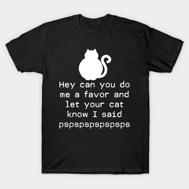 Let Your Cat Know I Said Pspspspspsps T-Shirt by BraaiNinja